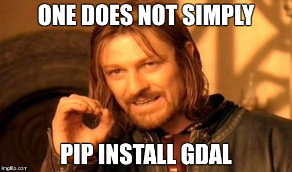 Meme showing someone smoking a cigar with text: One Does not simply pip install GDAL